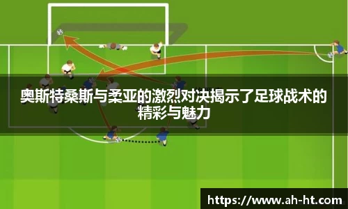 奥斯特桑斯与柔亚的激烈对决揭示了足球战术的精彩与魅力