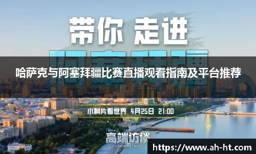 哈萨克与阿塞拜疆比赛直播观看指南及平台推荐